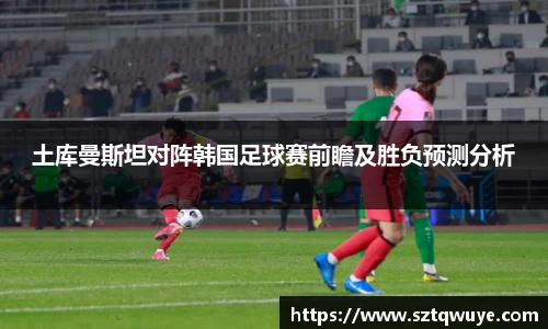 土库曼斯坦对阵韩国足球赛前瞻及胜负预测分析